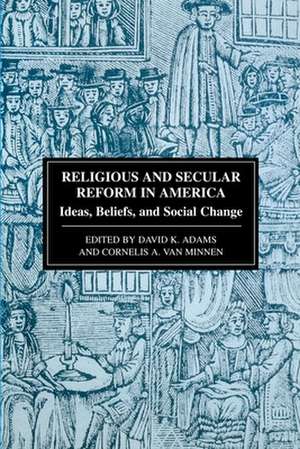 Religious and Secular Reform in America: Ideas, Beliefs and Social Change de Cornelius A. Van Minnen