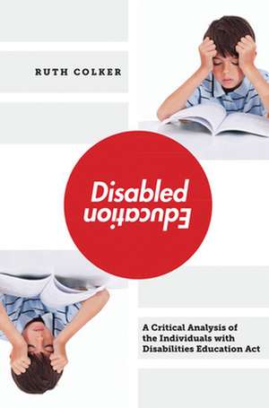 Disabled Education – A Critical Analysis of the Individuals with Disabilities Education Act de Ruth Colker