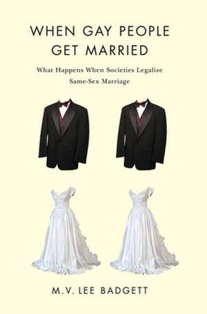 When Gay People Get Married – What Happens When Societies Legalize Same–Sex Marriage de M. V. Lee Badgett