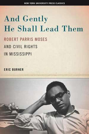 And Gently He Shall Lead Them – Robert Parris Moses and Civil Rights in Mississippi de Eric Burner