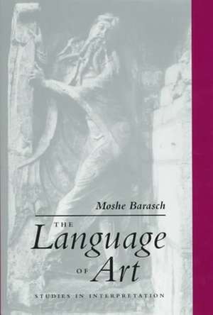 The Language of Art – Studies in Interpretation de Moshe Barasch