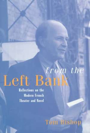 From the Left Bank – Reflections on the Modern French Theater and Novel de Tom Bishop