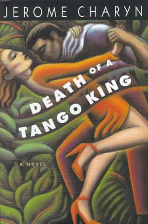 Death of a Tango King de Jerome Charyn