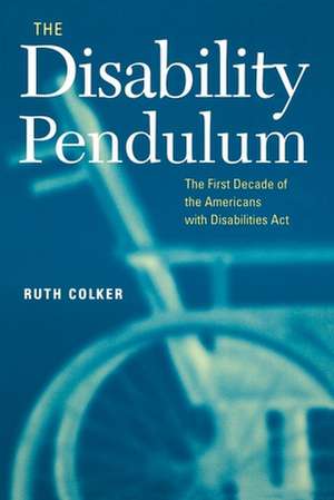 The Disability Pendulum – The First Decade of the Americans With Disabilities Act de Ruth Colker