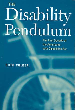 The Disability Pendulum – The First Decade of the Americans With Disabilities Act de Ruth Colker