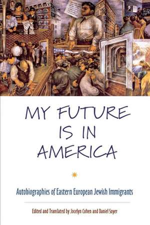 My Future Is in America – Autobiographies of Eastern European Jewish Immigrants de Jocelyn Cohen