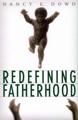 Redefining Fatherhood de Nancy E. Dowd