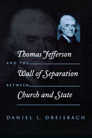 Thomas Jefferson and the Wall of Separation Between Church and State de Daniel Dreisbach