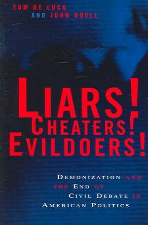 Liars! Cheaters! Evildoers! – Demonization and the End of Civil Debate in American Politics de Tom de Luca