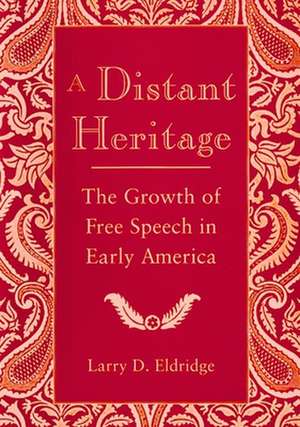 A Distant Heritage – The Growth of Free Speech in Early America de Larry Eldridge