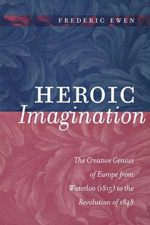 Heroic Imagination – The Creative Genius of Europe from Waterloo (1815) to the Revolution of 1848 de Frederic Ewen