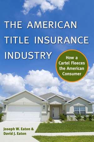 The American Title Insurance Industry – How a Cartel Fleeces the American Consumer de Joseph W Eaton