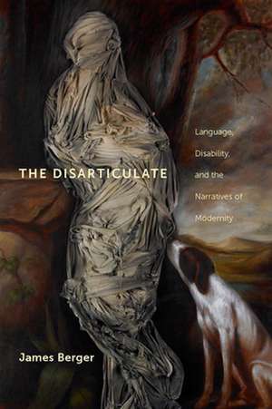 The Disarticulate – Language, Disability, and the Narratives of Modernity de James Berger