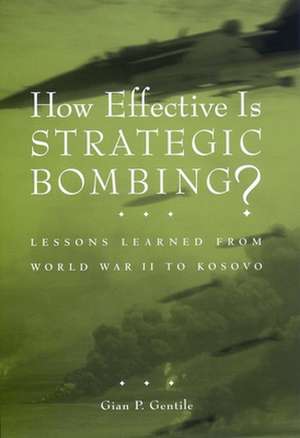 How Effective is Strategic Bombing? – Lessons Learned From World War II to Kosovo de Gian P. Gentile