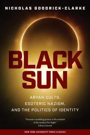 Black Sun – Aryan Cults, Esoteric Nazism, and the Politics of Identity de Nicholas Goodrick–clarke