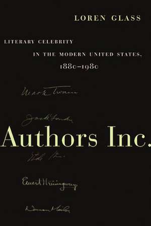 Authors Inc. – Literary Celebrity in the Modern United States, 1880–1980 de Loren Glass