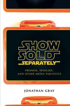 Show Sold Separately – Promos, Spoilers, and Other Media Paratexts de Jonathan Gray