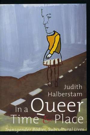 In a Queer Time and Place – Transgender Bodies, Subcultural Lives de J. Jack Halberstam