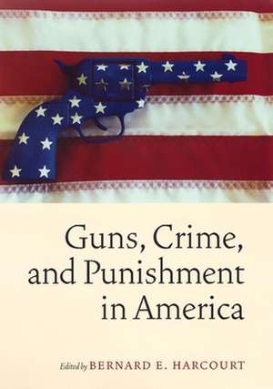 Guns, Crime, and Punishment in America de Bernard E. Harcourt