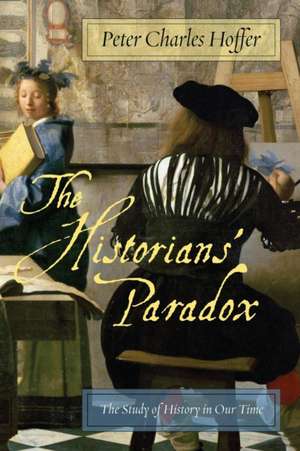 The Historians′ Paradox – The Study of History in Our Time de Peter Charles Hoffer