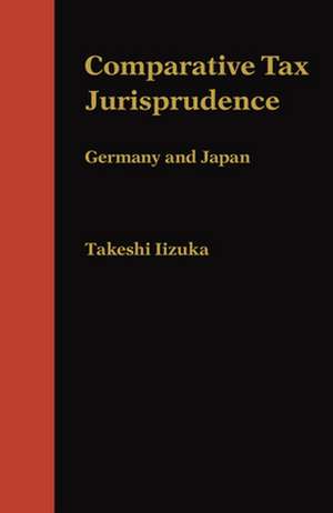 Comparative Tax Jurisprudence – Germany and Japan de Takeshi Iizuka