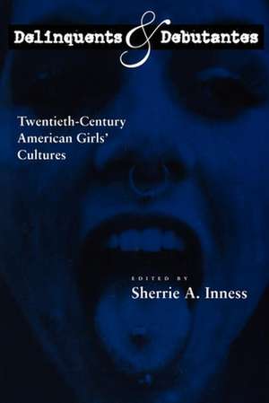 Delinquents and Debutantes – Twentieth–Century American Girls` Cultures de Sherrie A. Inness