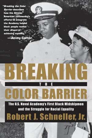 Breaking the Color Barrier – The U.S. Naval Academy`s First Black Midshipmen and the Struggle for Racial Equality de Jr. Schneller