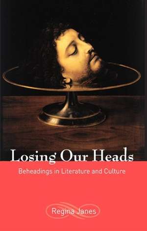 Losing Our Heads – Beheadings in Literature and Culture de Regina Janes