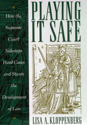 Playing it Safe – How the Supreme Court Sidesteps Hard Cases and Stunts the Development of Law de Lisa Kloppenberg