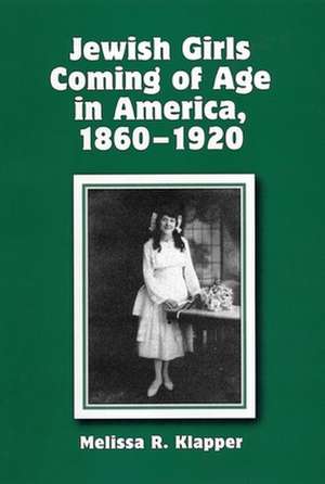 Jewish Girls Coming of Age in America, 1860–1920 de Melissa R. Klapper