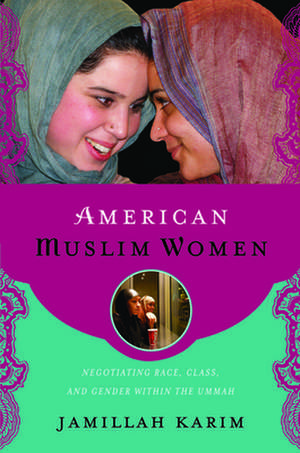 American Muslim Women – Negotiating Race, Class, and Gender within the Ummah de Jamillah Karim