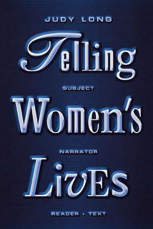 Telling Women`s Lives – Subject/Narrator/Reader/Text de Judy Long