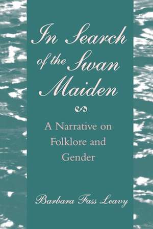 In Search of the Swan Maiden – A Narrative on Folklore and Gender de Barbara Fass Leavy