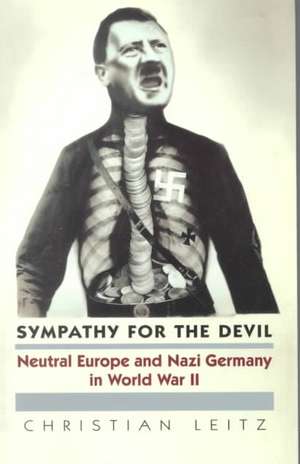 Sympathy for the Devil: Neutral Europe and Nazi Germany in World War II de Christian Leitz