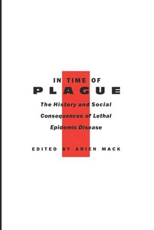 In Time of Plague – The History and Social Consequences of Lethal Epidemic Disease de Arien Mack