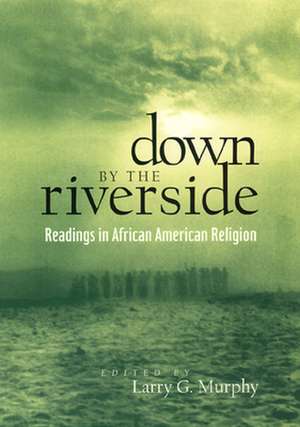 Down by the Riverside – Readings in African American Religion de Larry Murphy