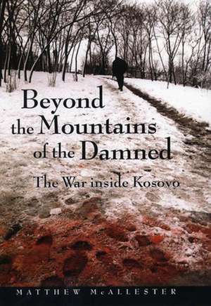 Beyond the Mountains of the Damned – The War inside Kosovo de Matthew Mcallester