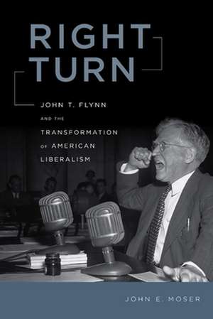 Right Turn – John T. Flynn and the Transformation of American Liberalism de John E. Moser