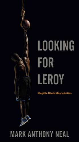 Looking for Leroy de Mark Anthony Neal