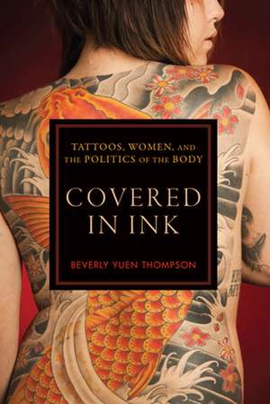 Covered in Ink – Tattoos, Women and the Politics of the Body de Beverly Yuen Thompson