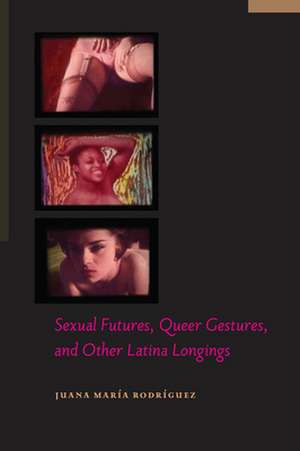 Sexual Futures, Queer Gestures, and Other Latina Longings de Juana María Rodríguez