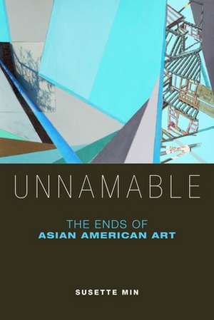 Unnamable – The Ends of Asian American Art de Susette Min