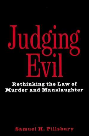 Judging Evil – Rethinking the Law of Murder and Manslaughter de Samuel H. Pillsbury