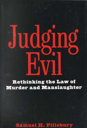 Judging Evil – Rethinking the Law of Murder and Manslaughter de Samuel H. Pillsbury