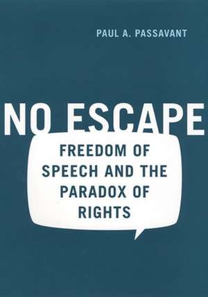 No Escape – Freedom of Speech and the Paradox of Rights de Paul Passavant