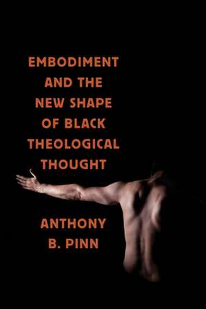 Embodiment and the New Shape of Black Theological Thought de Anthony B. Pinn