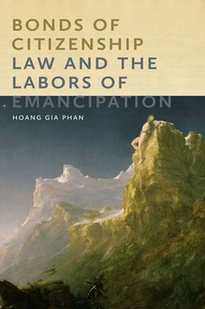 Bonds of Citizenship – Law and the Labors of Emancipation de Hoang Gia Phan