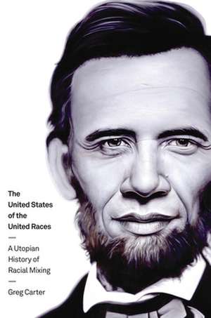 The United States of the United Races – A Utopian History of Racial Mixing de Greg Carter