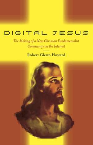 Digital Jesus – The Making of a New Christian Fundamentalist Community on the Internet de Robert Glenn Howard