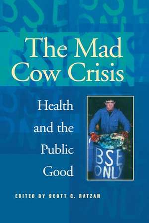 The Mad Cow Crisis: Health and the Public Good de Scott C. Ratzan